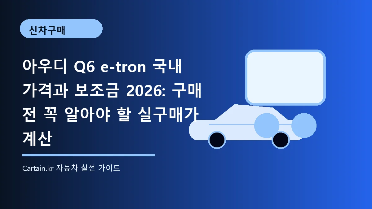 아우디 Q6 e-tron 국내 가격과 보조금 2026: 구매 전 꼭 알아야 할 실구매가 계산