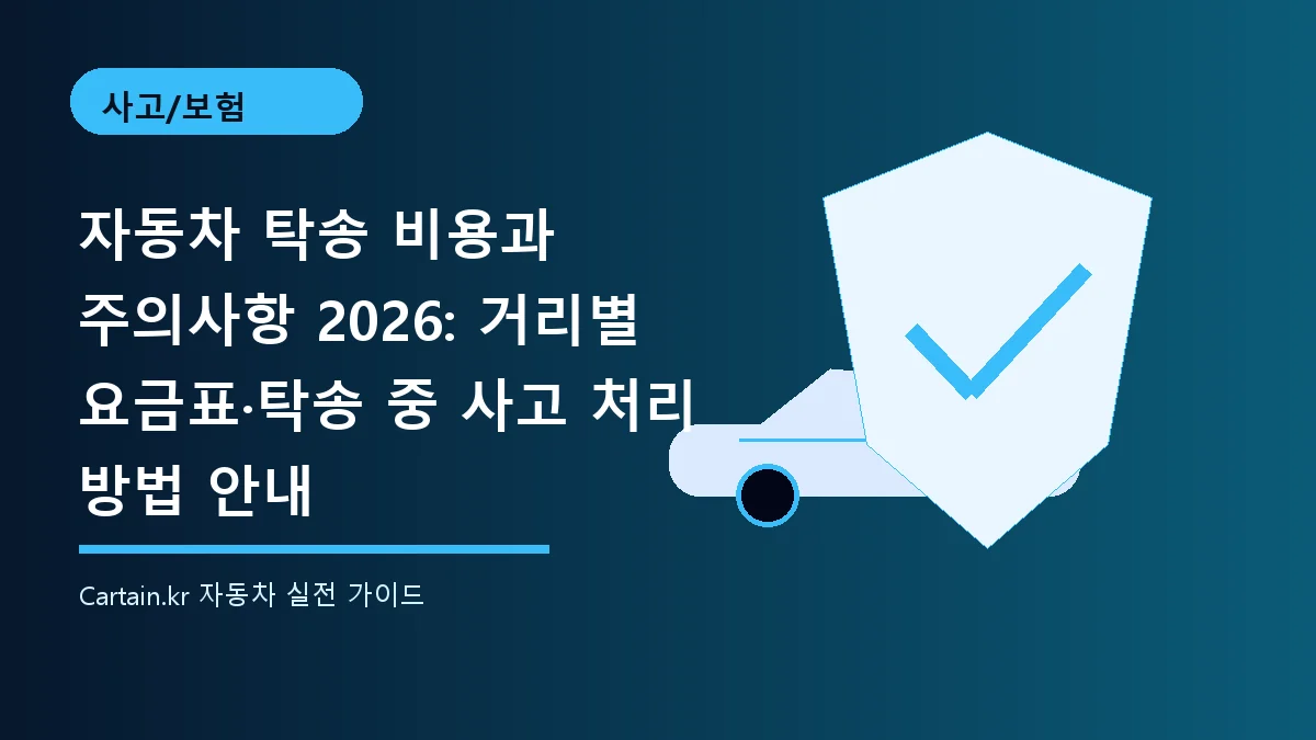 자동차 탁송 비용과 주의사항 2026: 거리별 요금표·탁송 중 사고 처리 방법 안내