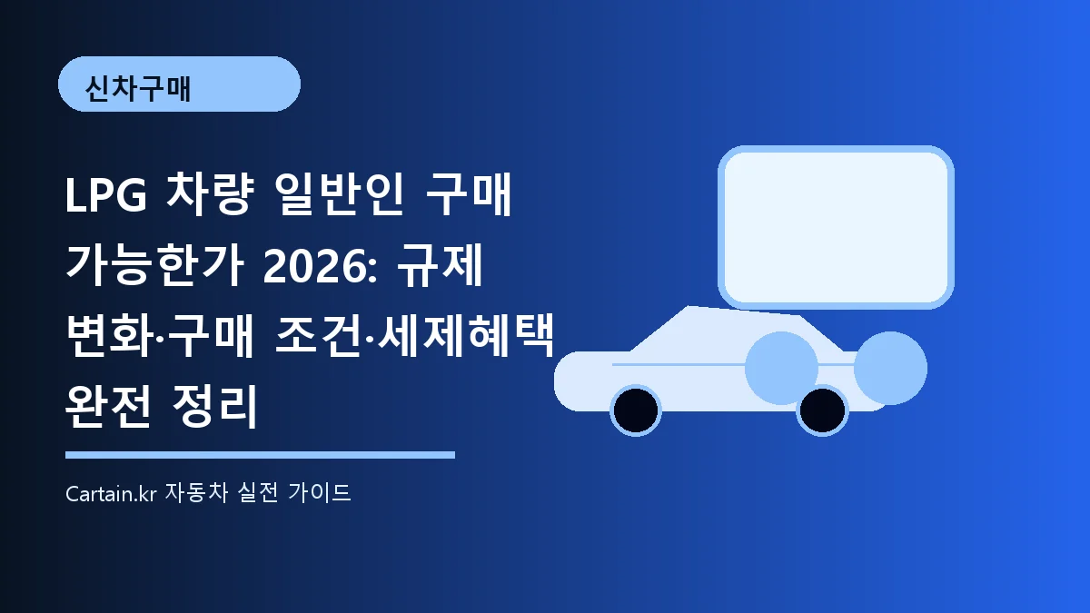 LPG 차량 일반인 구매 가능한가 2026: 규제 변화·구매 조건·세제혜택 완전 정리
