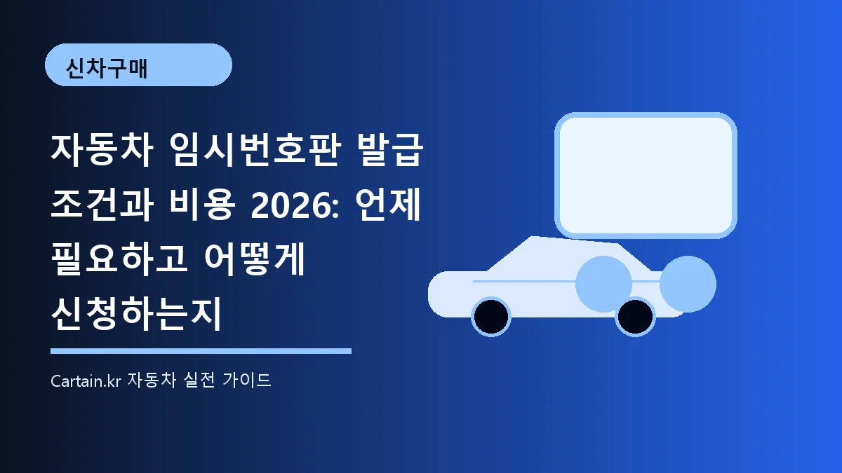 자동차 임시번호판 발급 조건과 비용 2026: 언제 필요하고 어떻게 신청하는지
