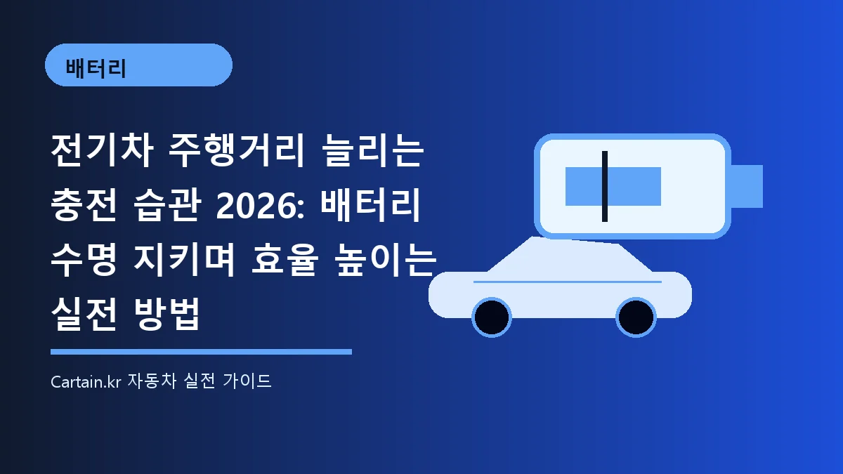 전기차 주행거리 늘리는 충전 습관 2026: 배터리 수명 지키며 효율 높이는 실전 방법