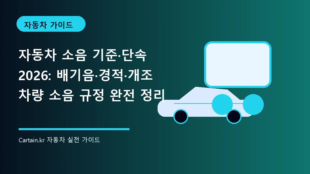 자동차 소음 기준·단속 2026: 배기음·경적·개조 차량 소음 규정 완전 정리